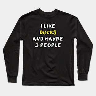 I Like Ducks And Maybe 3 People Long Sleeve T-Shirt